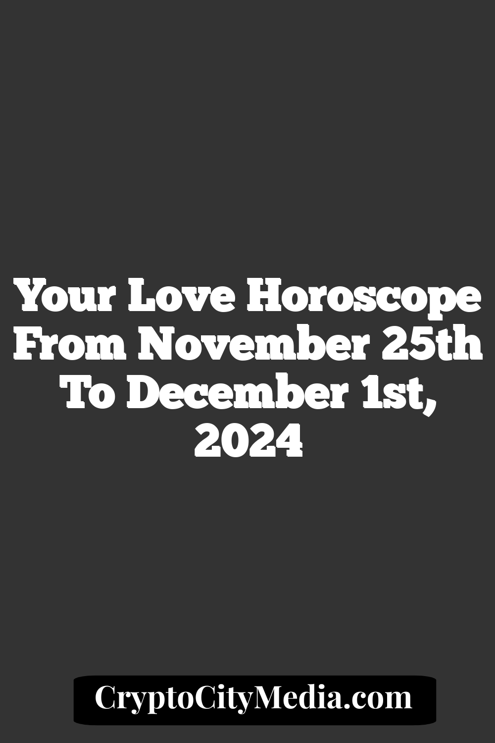 Your Love Horoscope From November 25th To December 1st, 2024