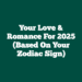 Your Love & Romance For 2025 (Based On Your Zodiac Sign)