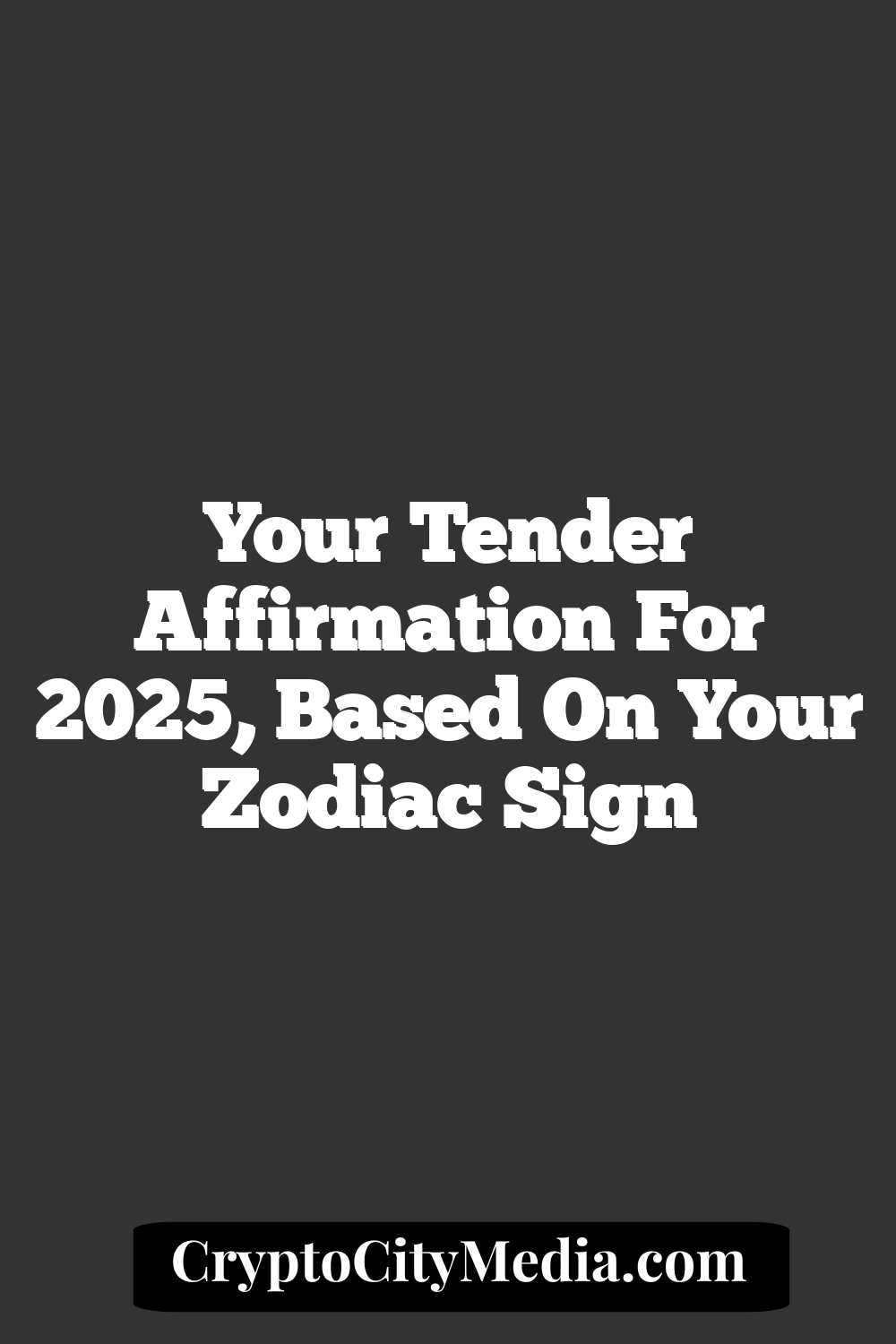 Your Tender Affirmation For 2025, Based On Your Zodiac Sign