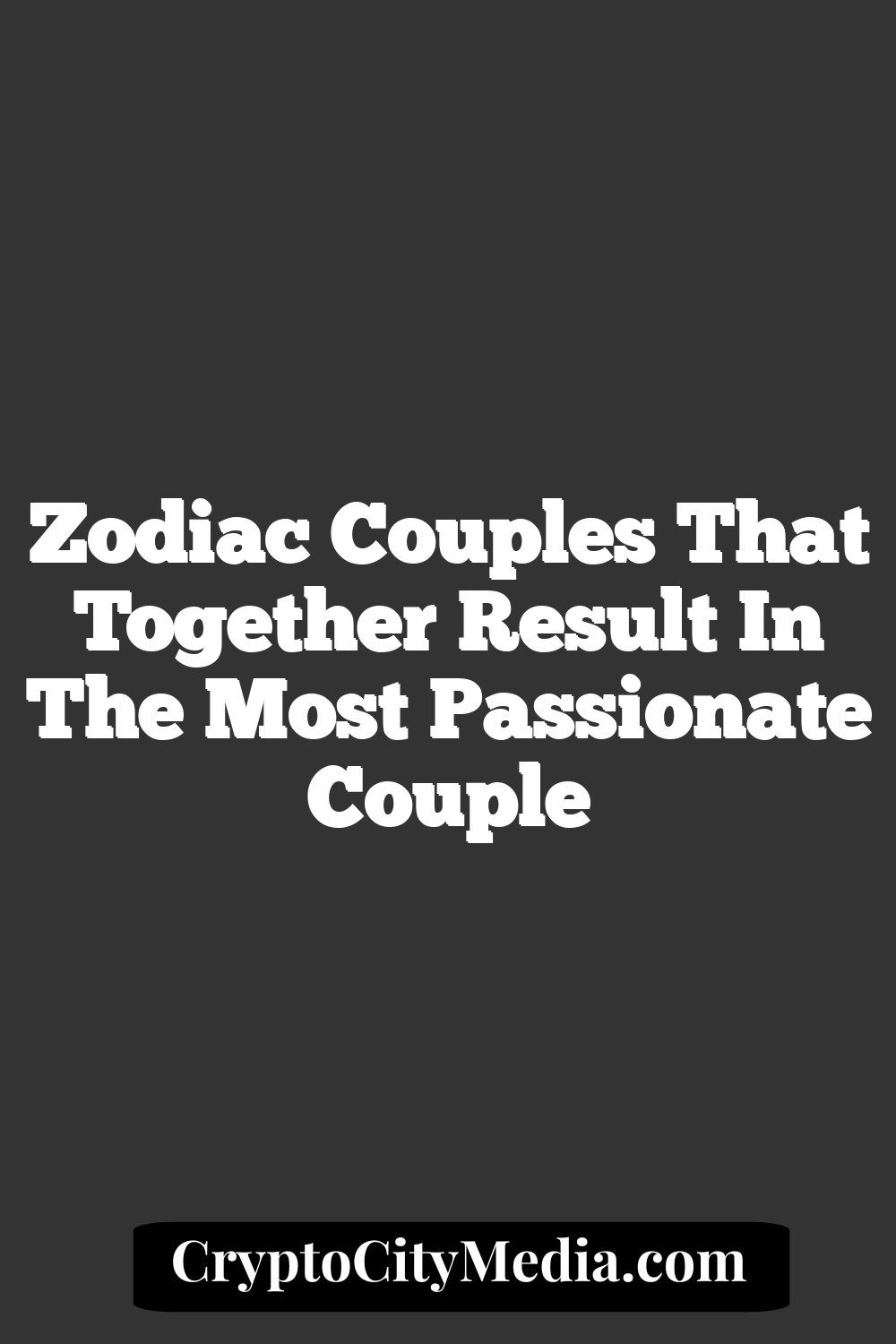 Zodiac couples that together result in the most passionate couple