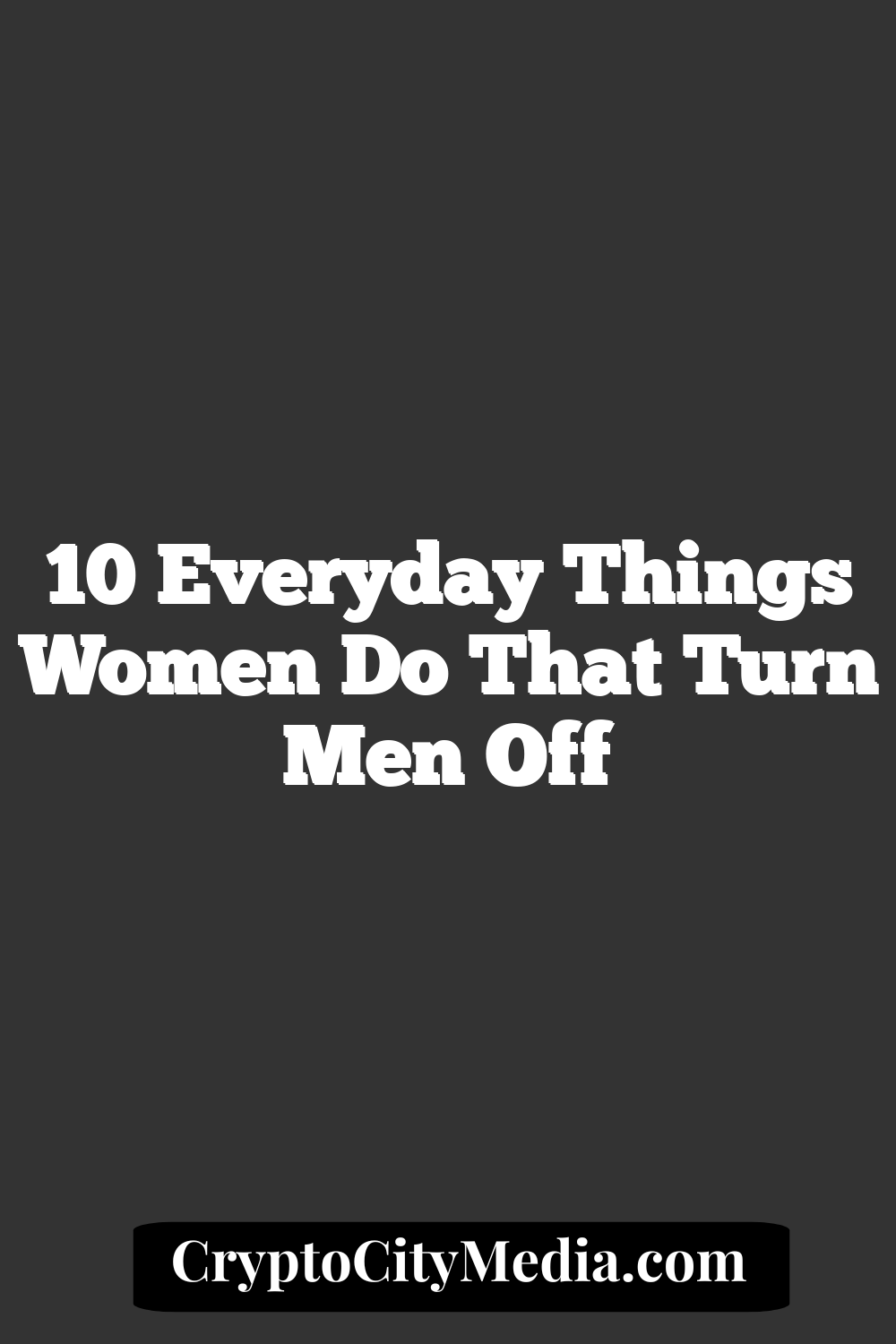 10 Everyday Things Women Do That Turn Men Off