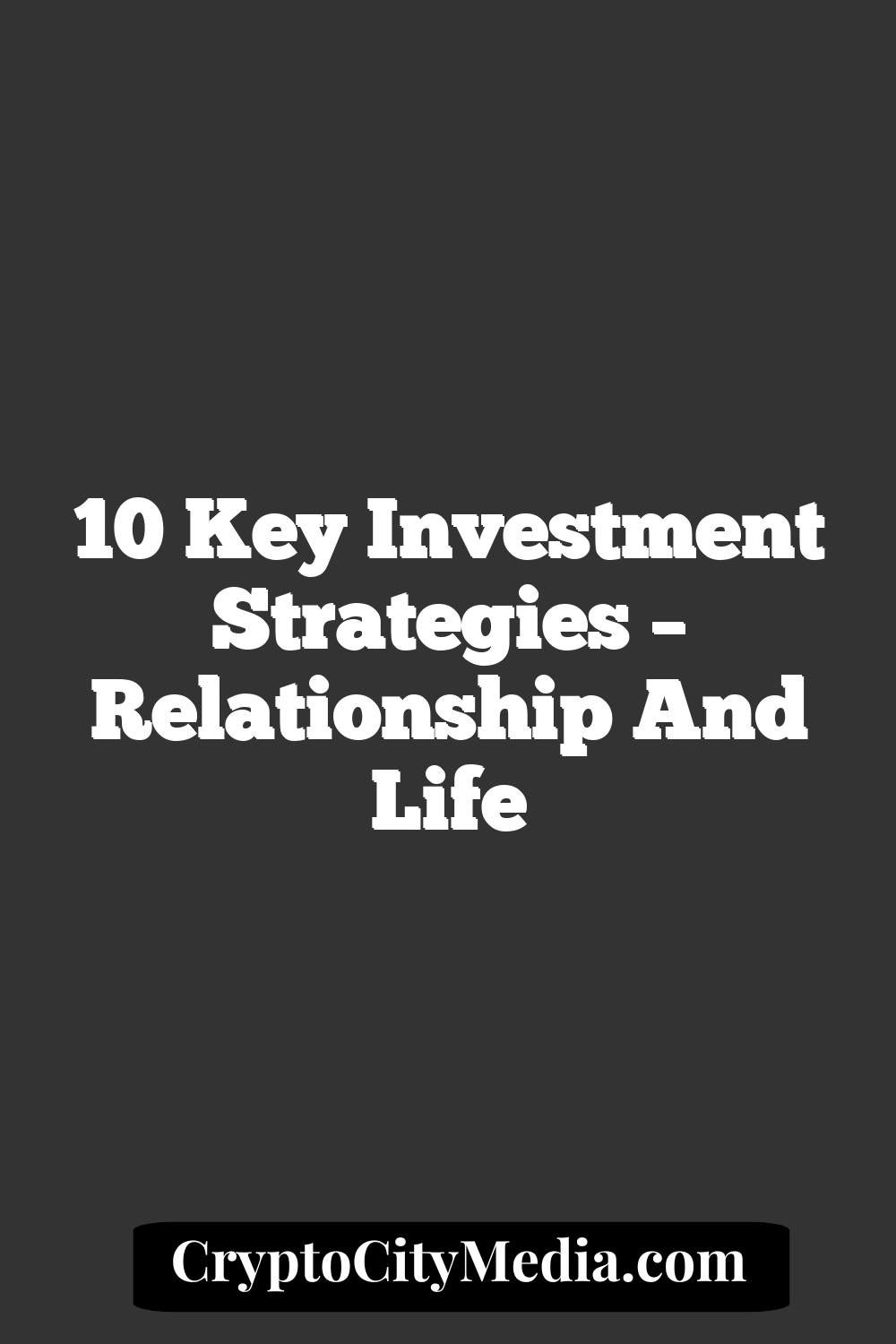 10 Key Investment Strategies – Relationship and Life