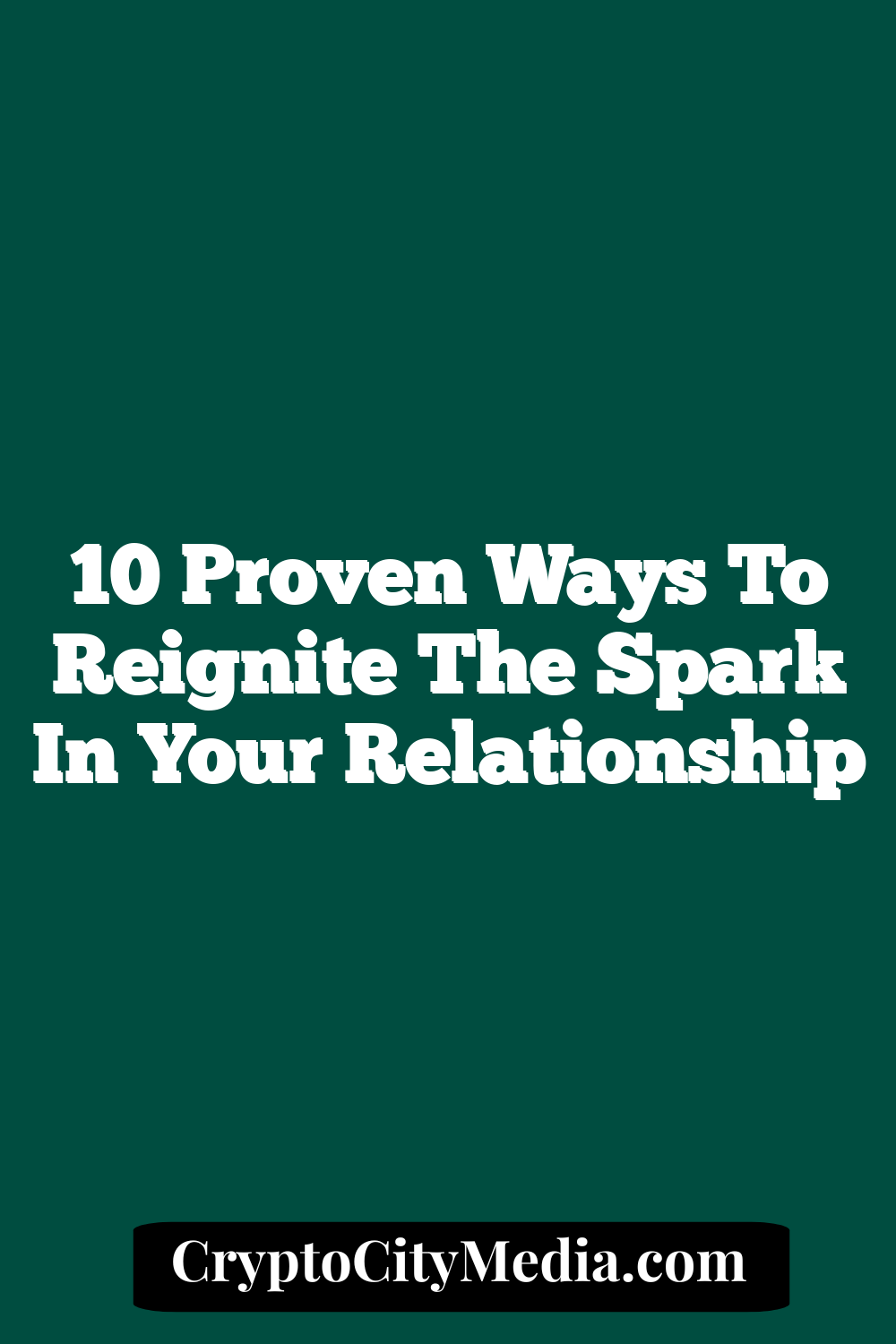 10 Proven Ways to Reignite the Spark in Your Relationship