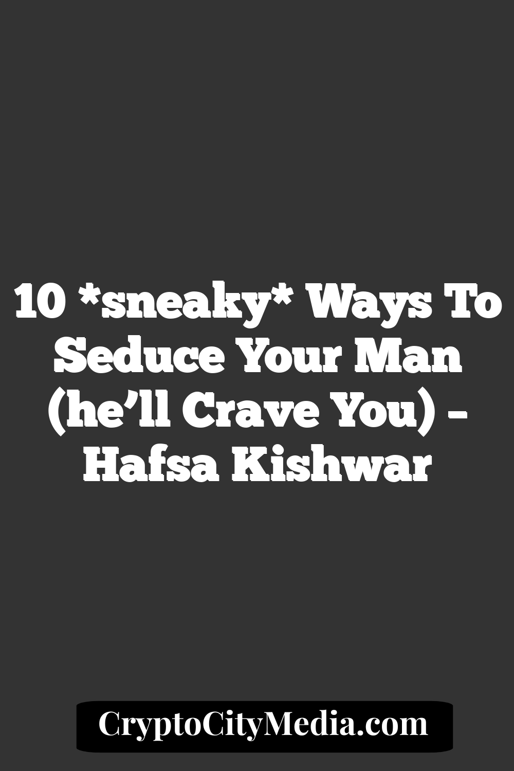 10 *sneaky* Ways to Seduce Your Man (he’ll crave you) – Hafsa Kishwar