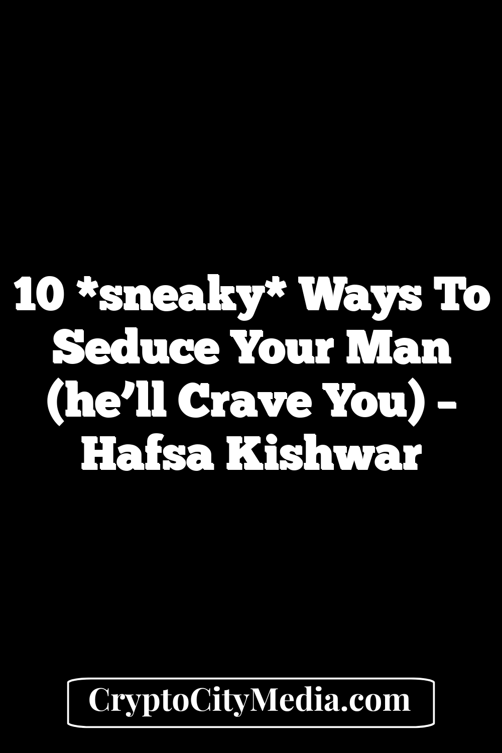 10 *sneaky* Ways to Seduce Your Man (he’ll crave you) – Hafsa Kishwar