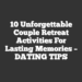 10 Unforgettable Couple Retreat Activities for Lasting Memories – DATING TIPS