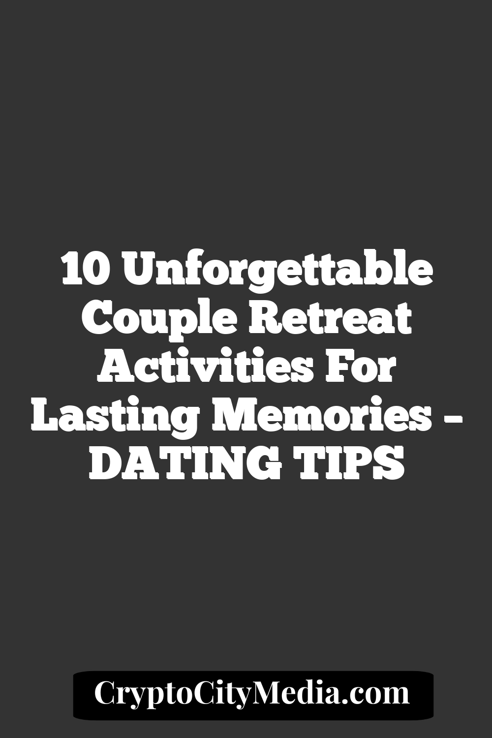 10 Unforgettable Couple Retreat Activities for Lasting Memories – DATING TIPS