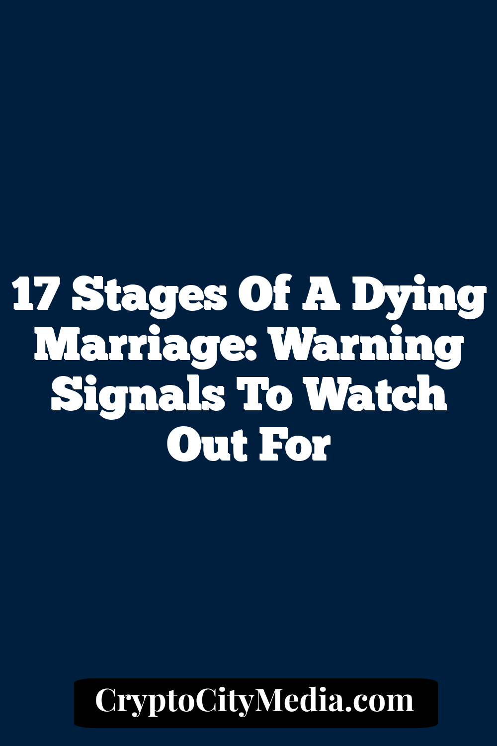 17 Stages of a Dying Marriage: Warning Signals to Watch Out For