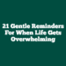 21 Gentle Reminders for When Life Gets Overwhelming