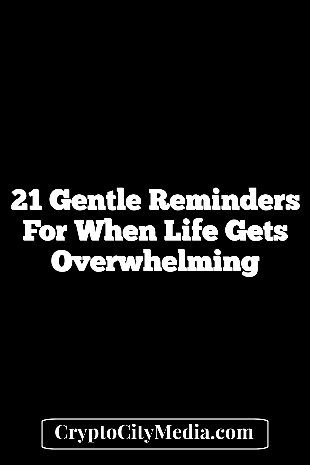 21 Gentle Reminders for When Life Gets Overwhelming