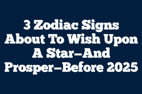 3 Zodiac Signs About To Wish Upon A Star—And Prosper—Before 2025