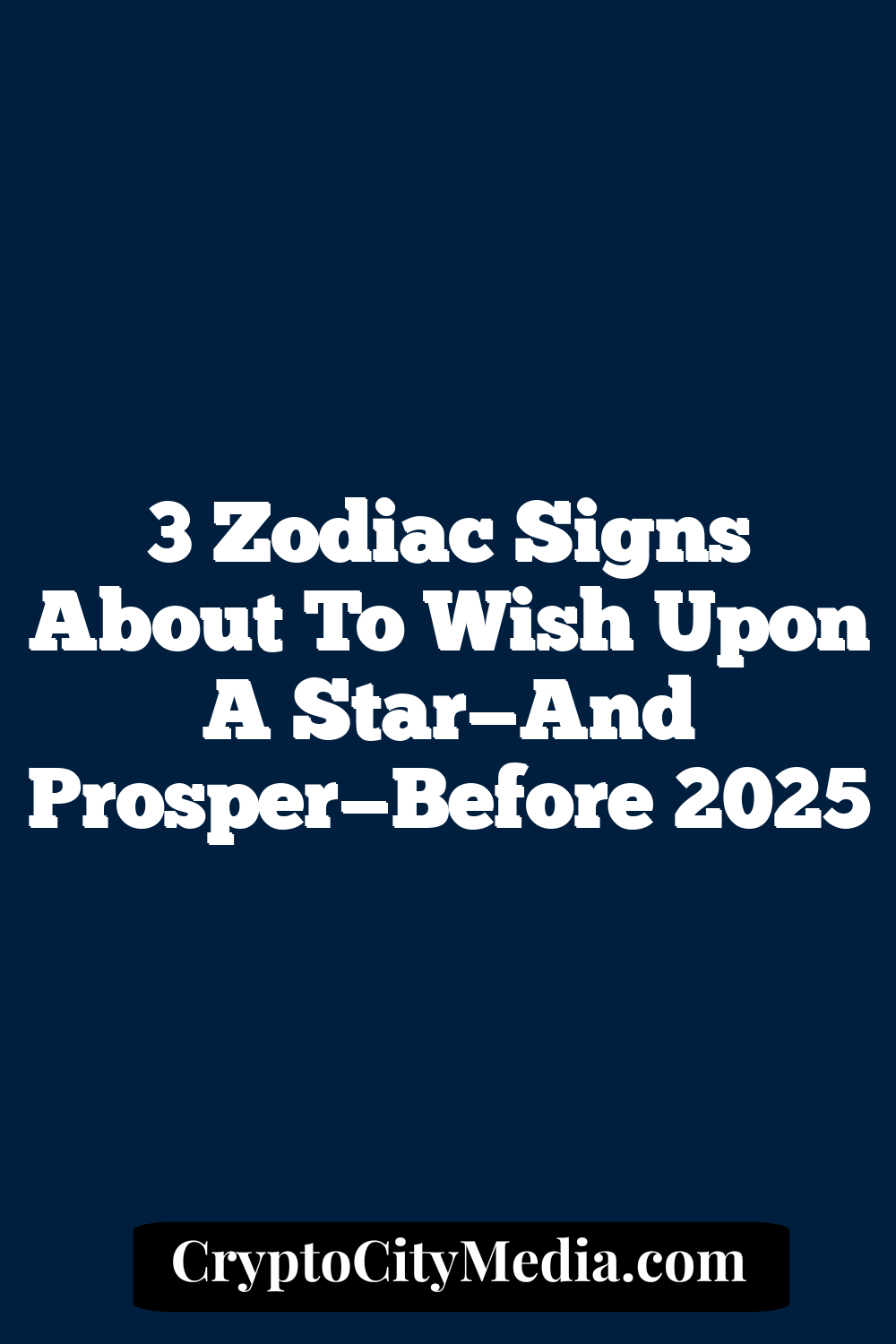 3 Zodiac Signs About To Wish Upon A Star—And Prosper—Before 2025