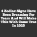 4 Zodiac Signs Have Been Dreaming For Years And Will Make This Wish Come True In 2025