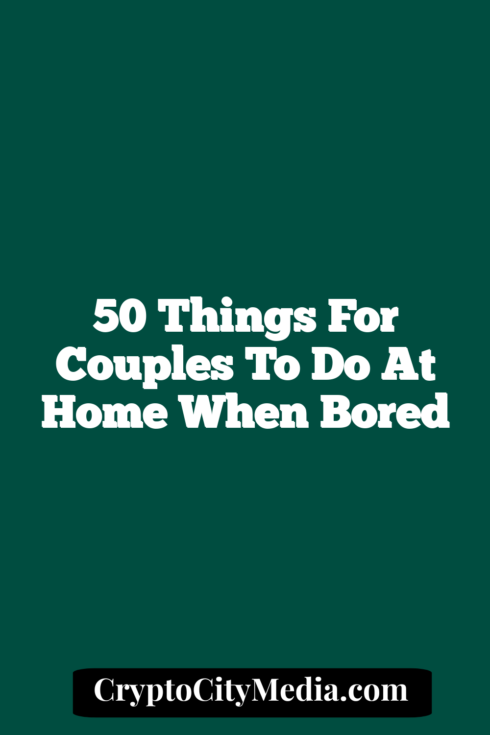 50 Things For Couples To Do At Home When Bored