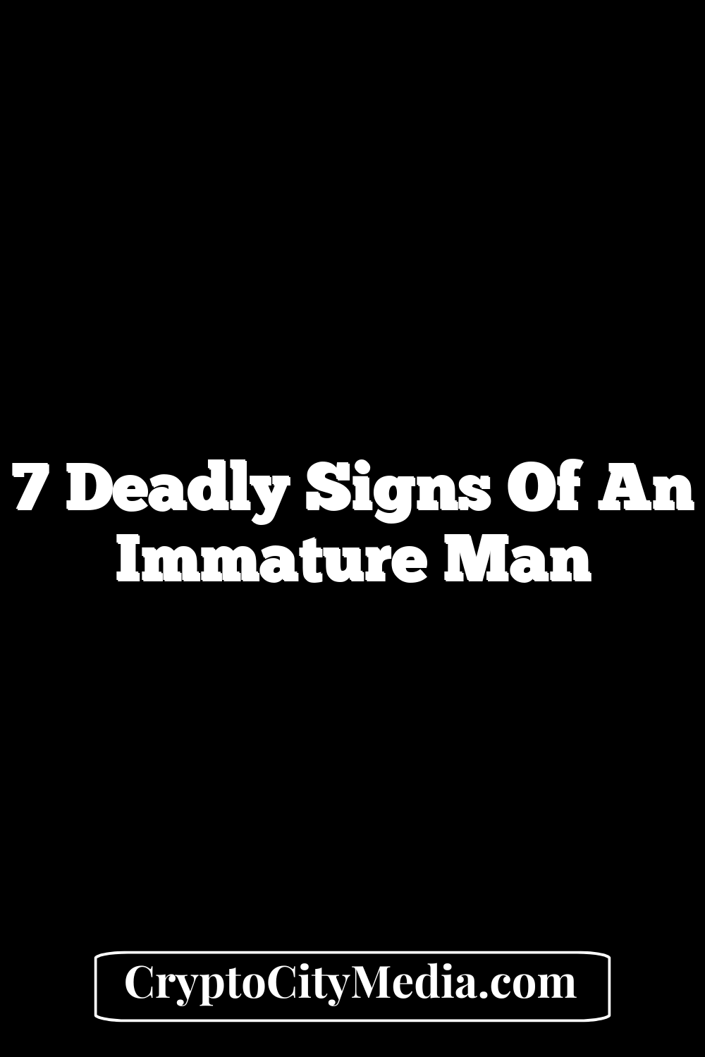 7 Deadly Signs of an Immature Man