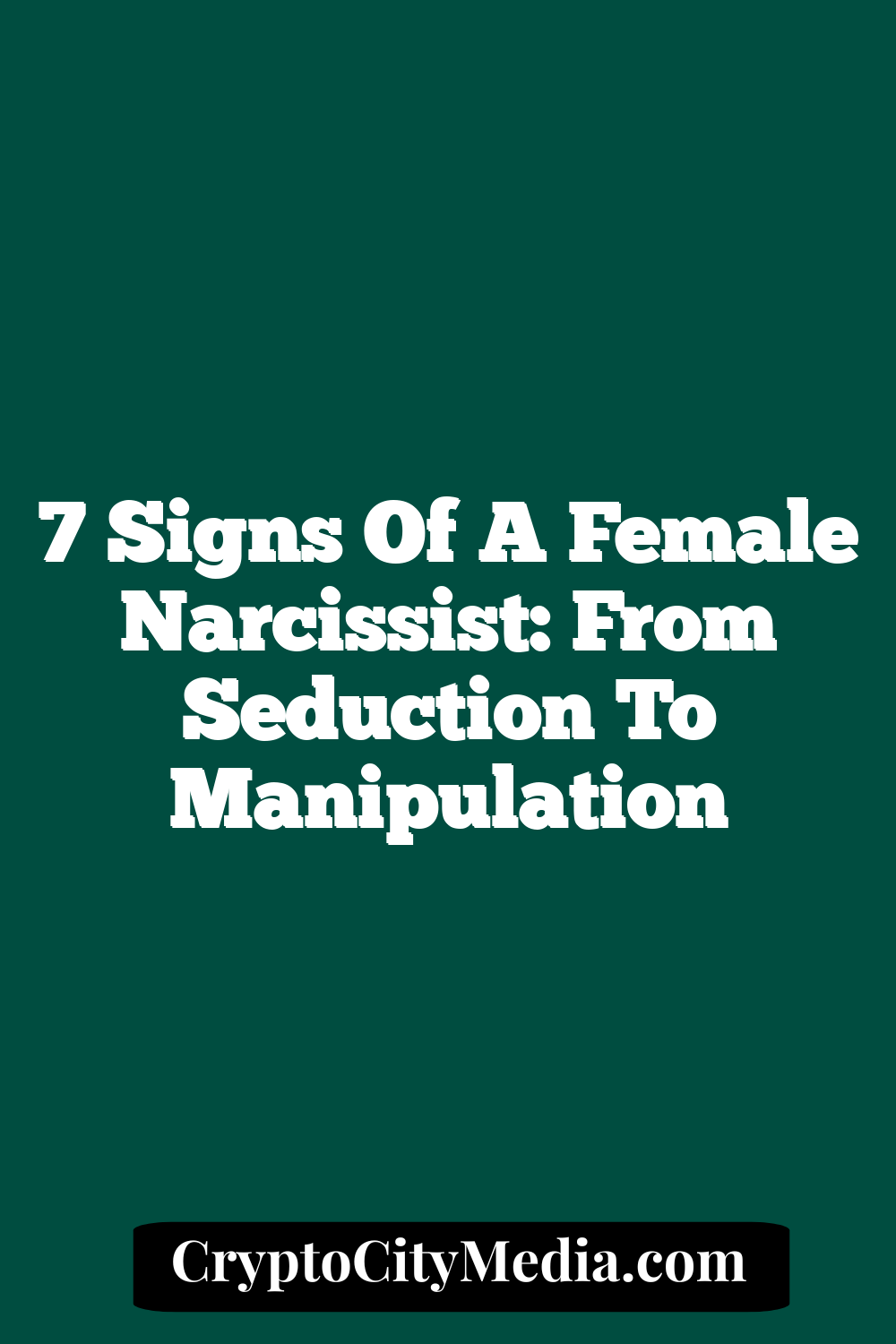 7 Signs of a Female Narcissist: From Seduction to Manipulation