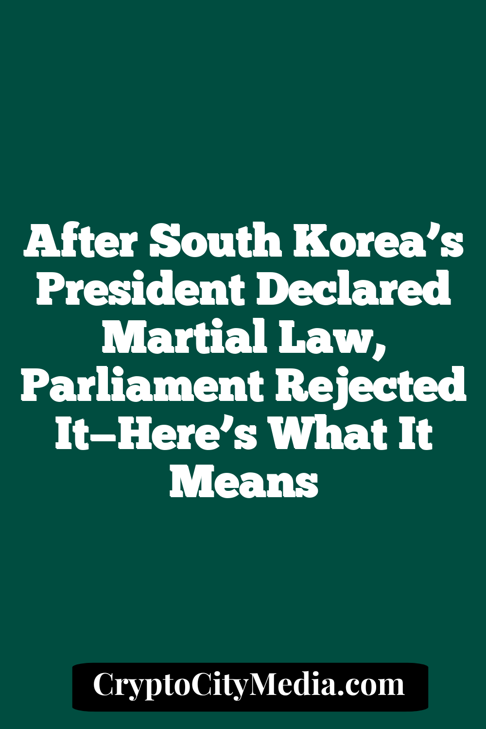 After South Korea’s President Declared Martial Law, Parliament Rejected It—Here’s What It Means