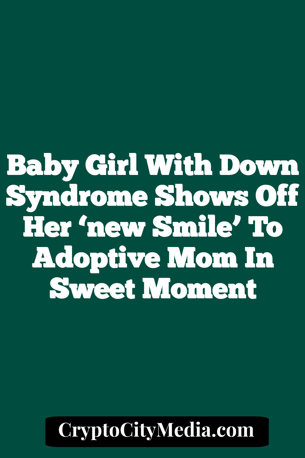 Baby girl with Down syndrome shows off her ‘new smile’ to adoptive mom in sweet moment