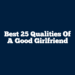 Best 25 Qualities of a Good Girlfriend