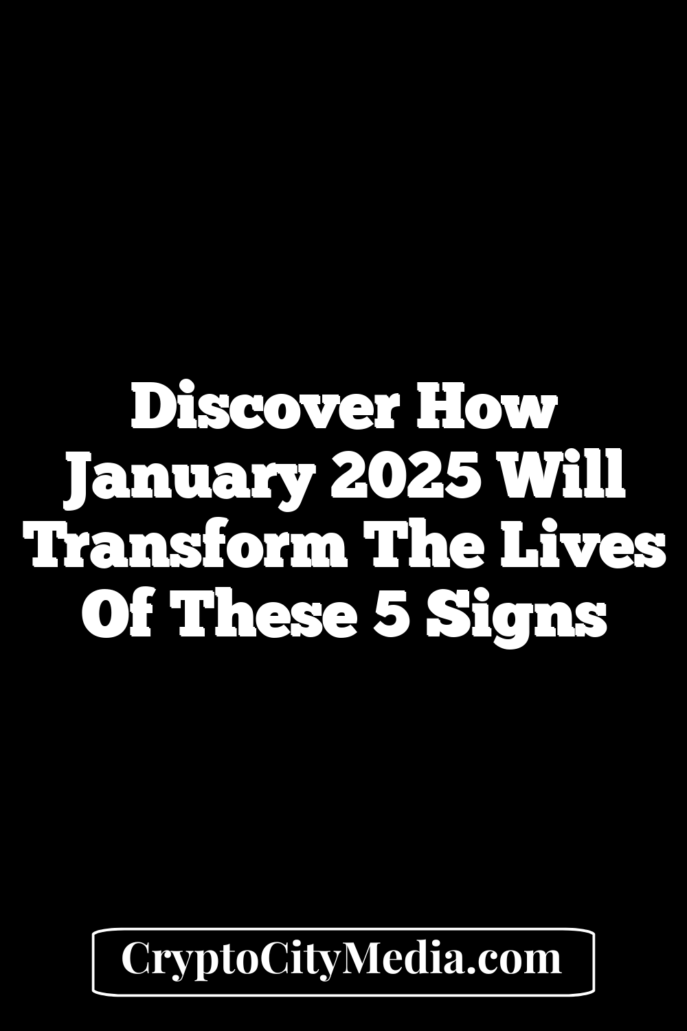 Discover How January 2025 Will Transform the Lives of These 5 Signs