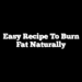 Easy Recipe to Burn Fat Naturally