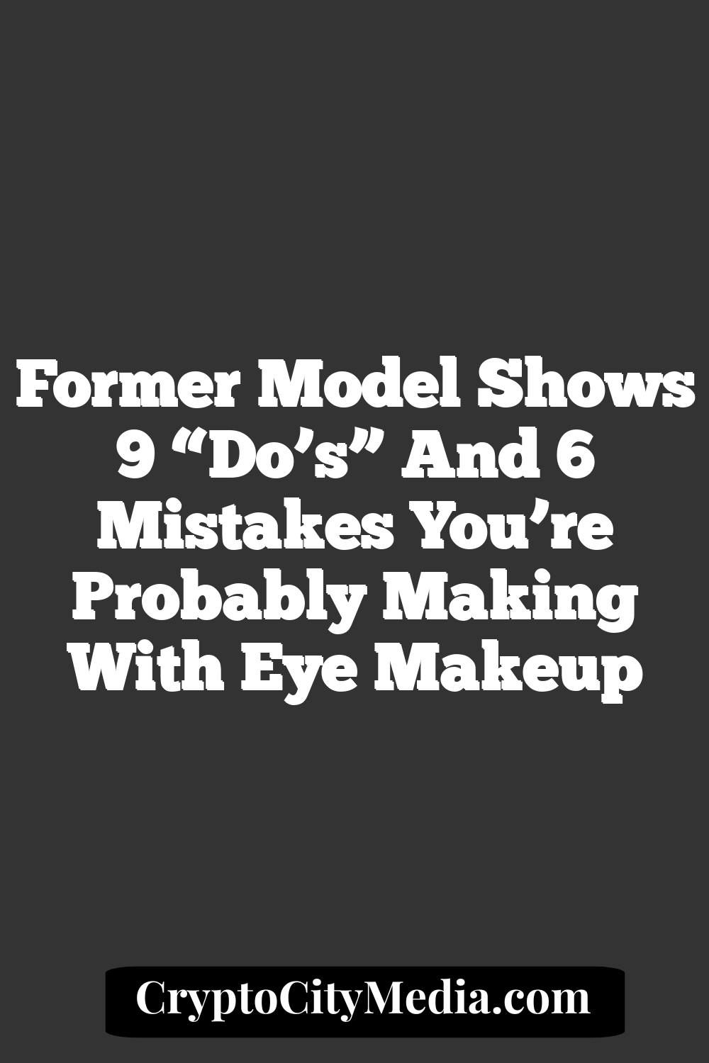 Former Model Shows 9 “Do’s” And 6 Mistakes You’re Probably Making With Eye Makeup