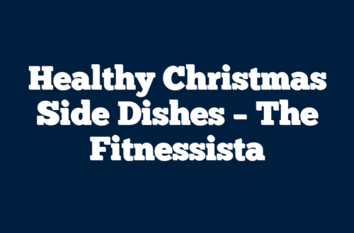 Healthy Christmas Side Dishes – The Fitnessista