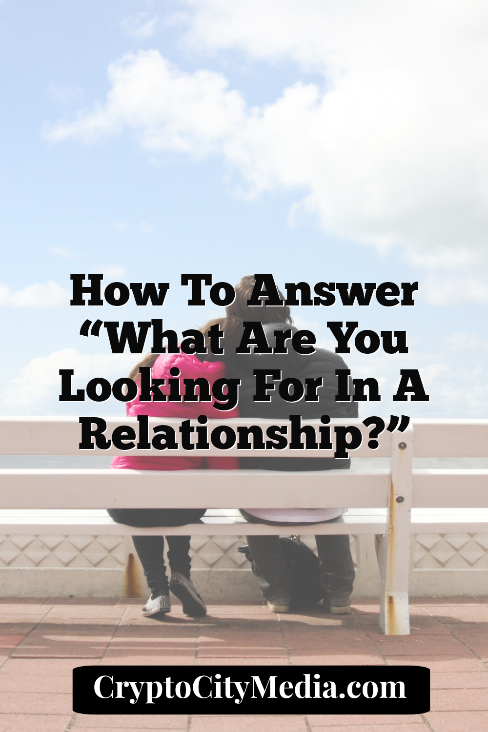 How to Answer “What Are You Looking For in a Relationship?”