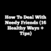 How to Deal With Needy Friends (16 Healthy Ways + Tips)