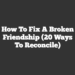 How to Fix a Broken Friendship (20 Ways To Reconcile)