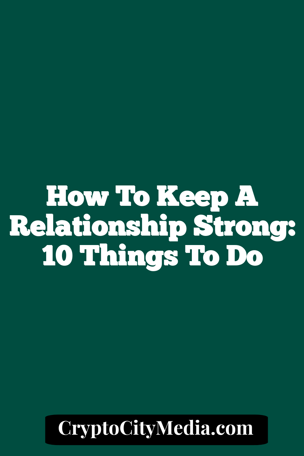 How To Keep A Relationship Strong: 10 Things To Do