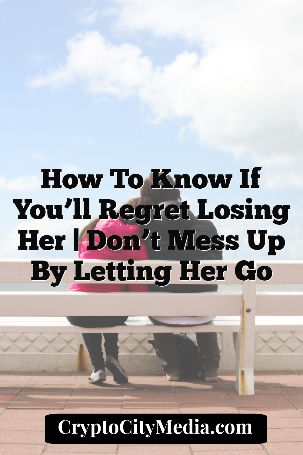 How to Know If You’ll Regret Losing Her | Don’t Mess Up by Letting Her Go