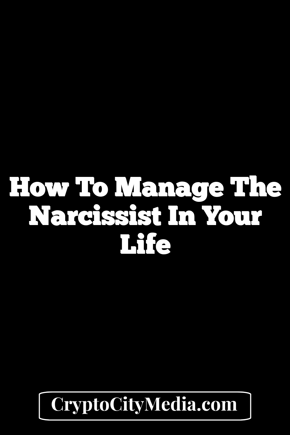 How to Manage the Narcissist in Your Life