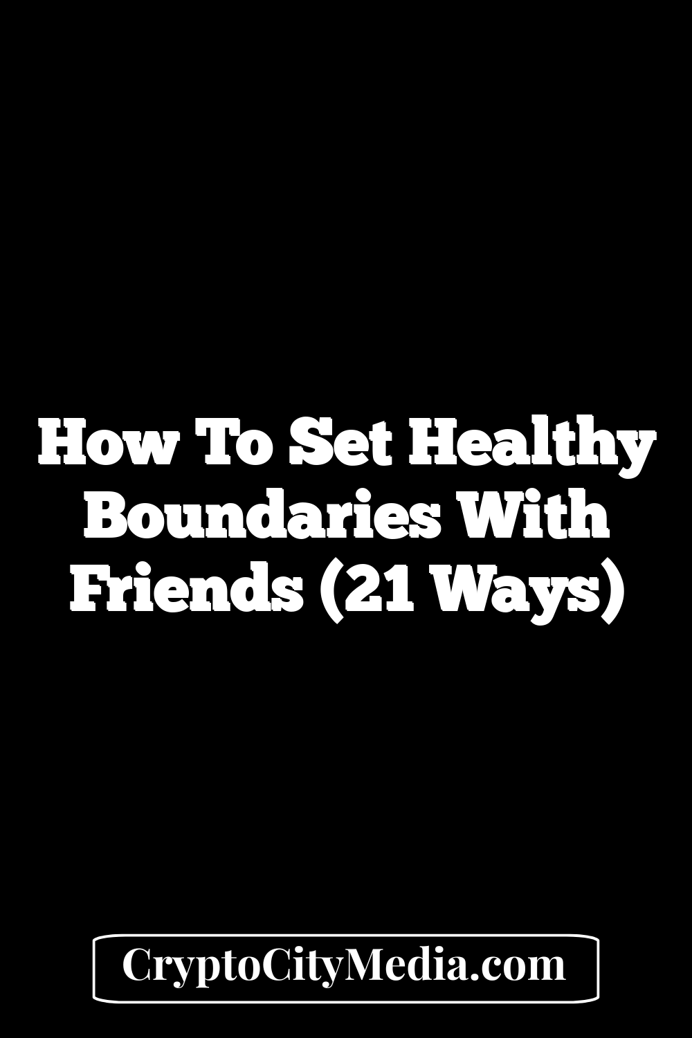 How to Set Healthy Boundaries With Friends (21 Ways)