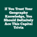 If You Trust Your Geography Knowledge, You Should Definitely Ace This Capital Trivia