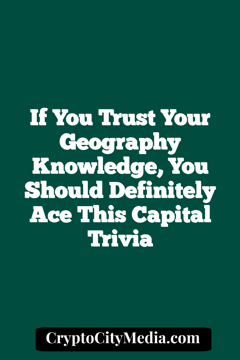 If You Trust Your Geography Knowledge, You Should Definitely Ace This Capital Trivia