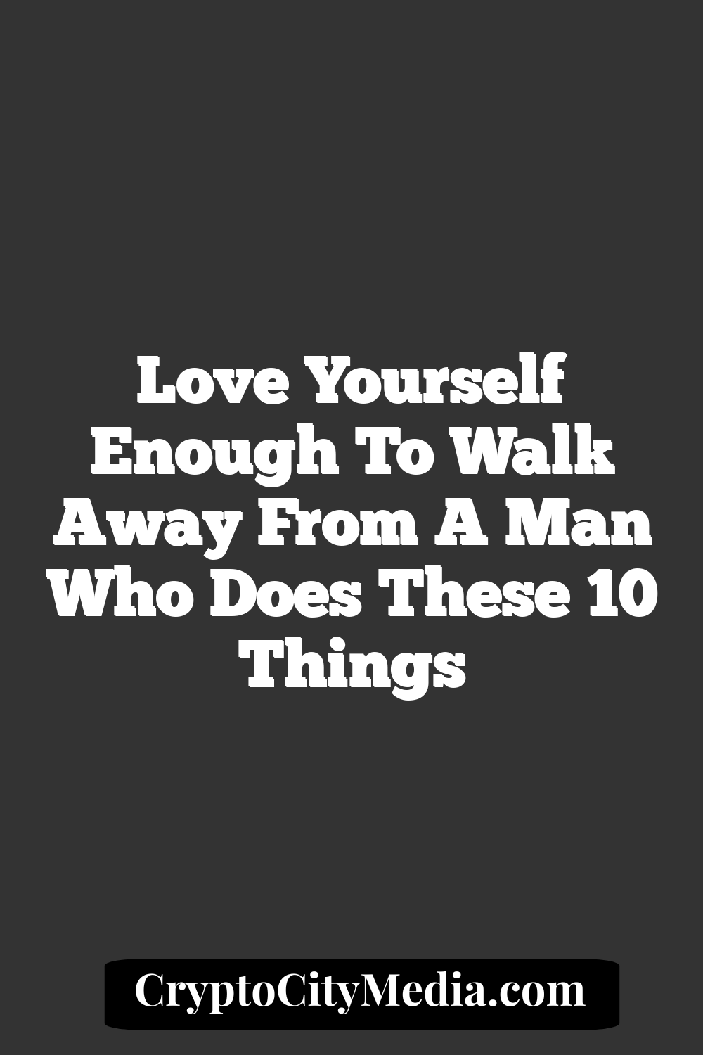 Love Yourself Enough to Walk Away From A Man Who Does These 10 Things