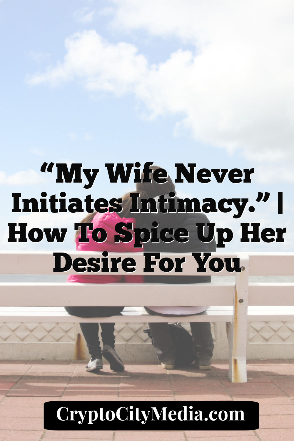 “My Wife Never Initiates Intimacy.” | How to Spice Up Her Desire For You