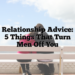 Relationship Advice: 5 Things That Turn Men Off You