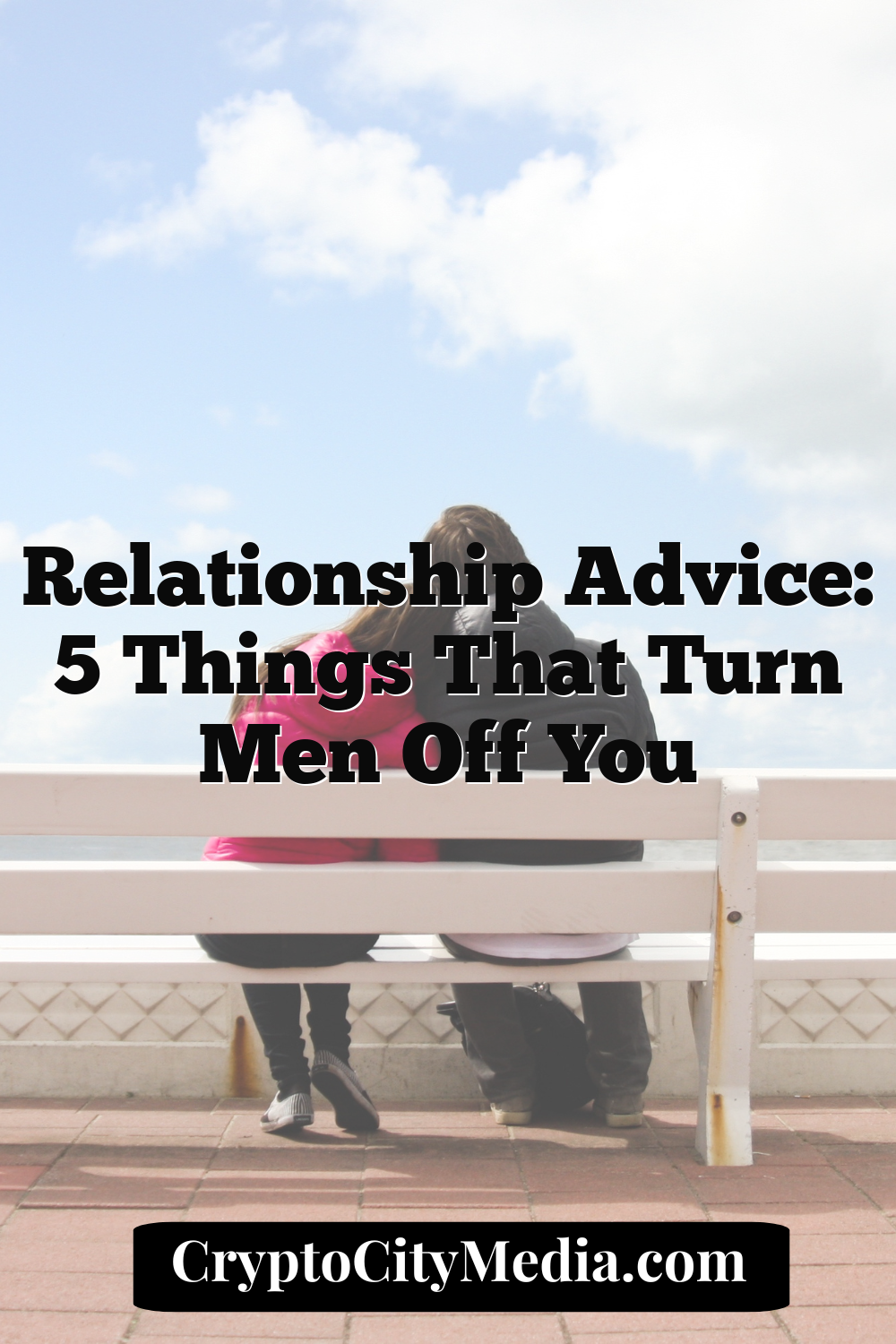 Relationship Advice: 5 Things That Turn Men Off You