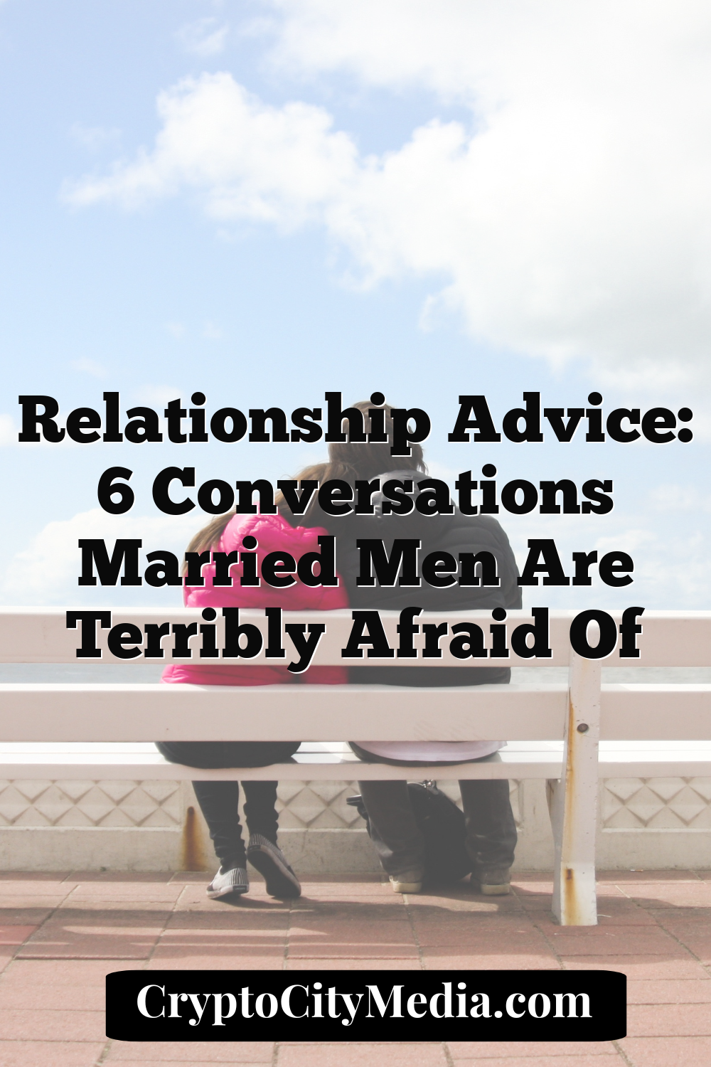 Relationship Advice: 6 Conversations Married Men Are Terribly Afraid Of