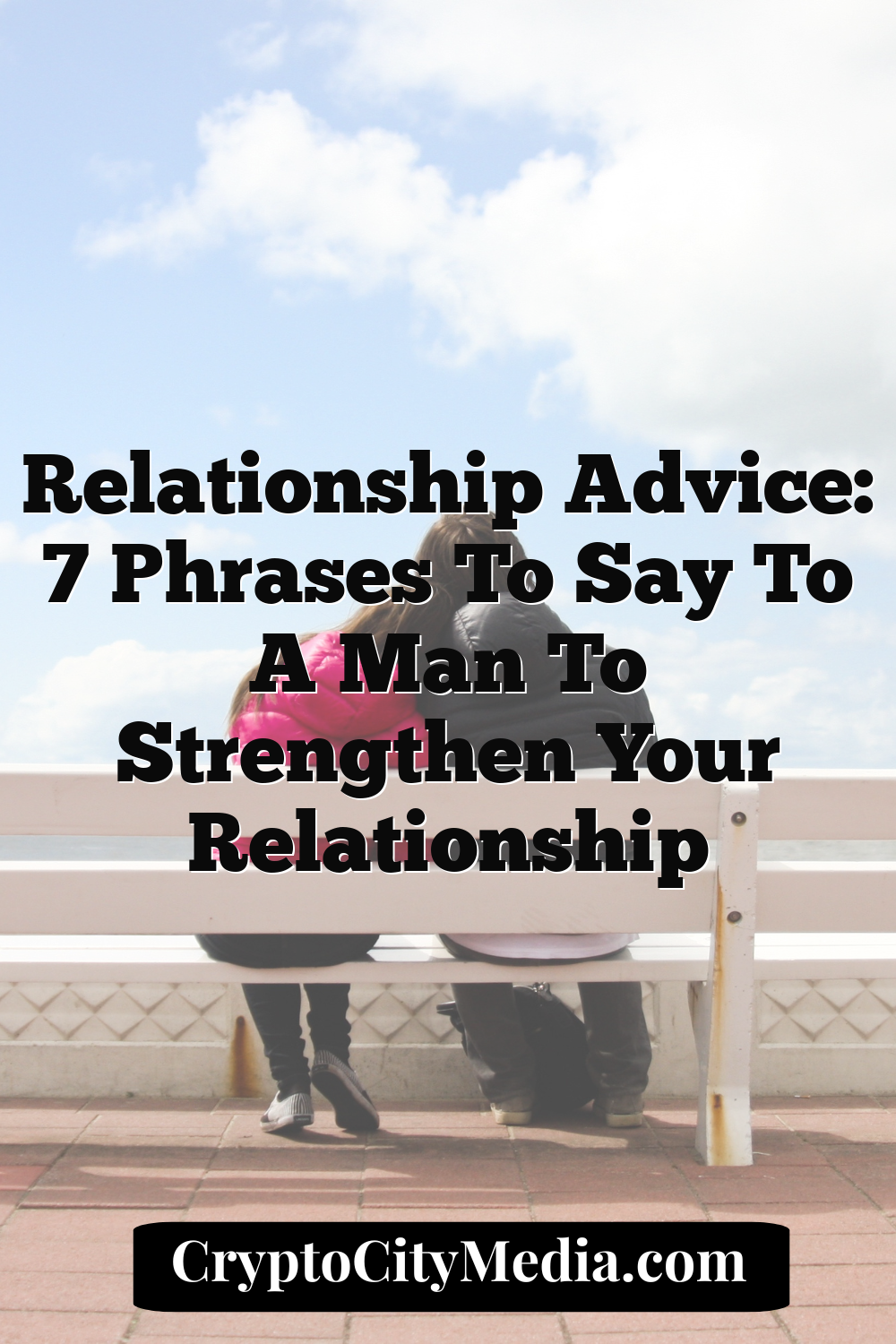 Relationship Advice: 7 Phrases to Say to a Man to Strengthen Your Relationship