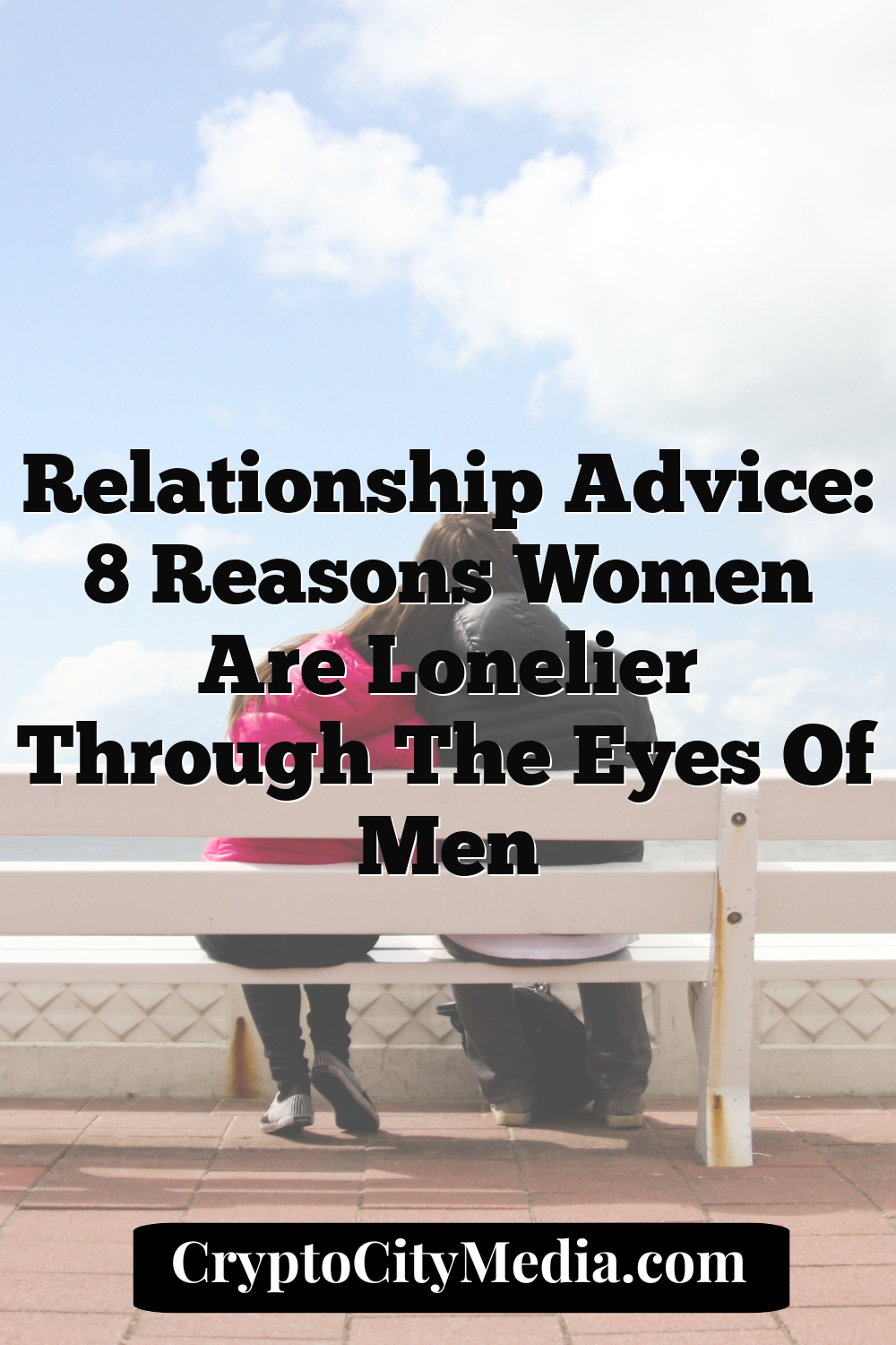 Relationship Advice: 8 Reasons Women Are Lonelier Through the Eyes of Men