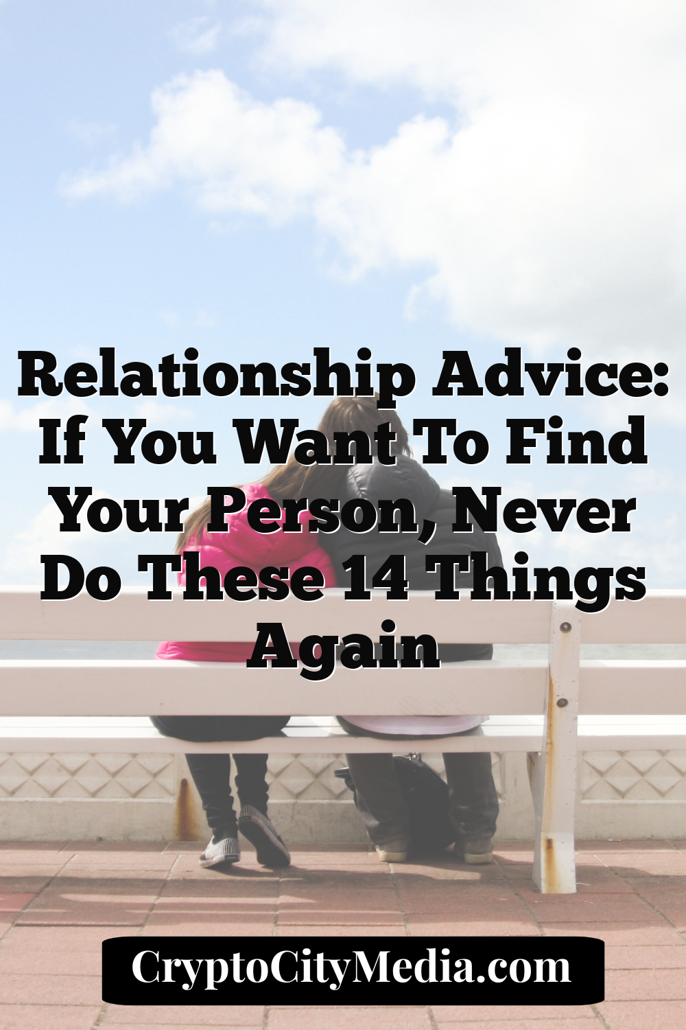 Relationship Advice: If You Want To Find Your Person, Never Do These 14 Things Again