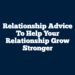 Relationship Advice To Help Your Relationship Grow Stronger