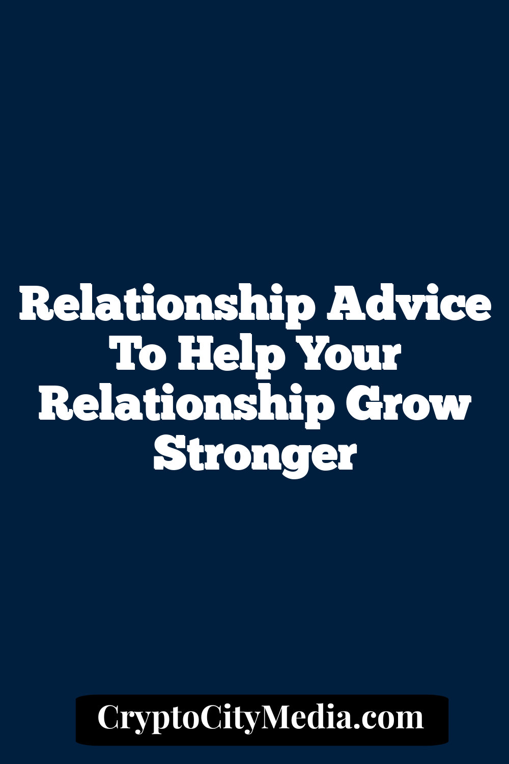 Relationship Advice To Help Your Relationship Grow Stronger