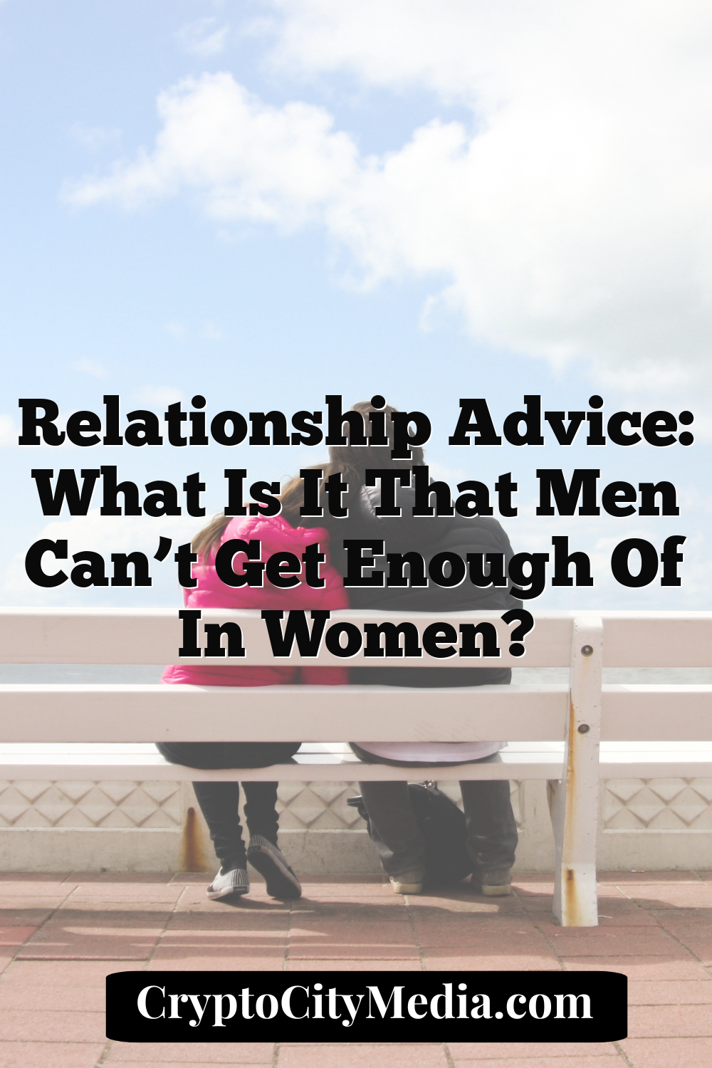 Relationship Advice: What Is It That Men Can’t Get Enough Of In Women?