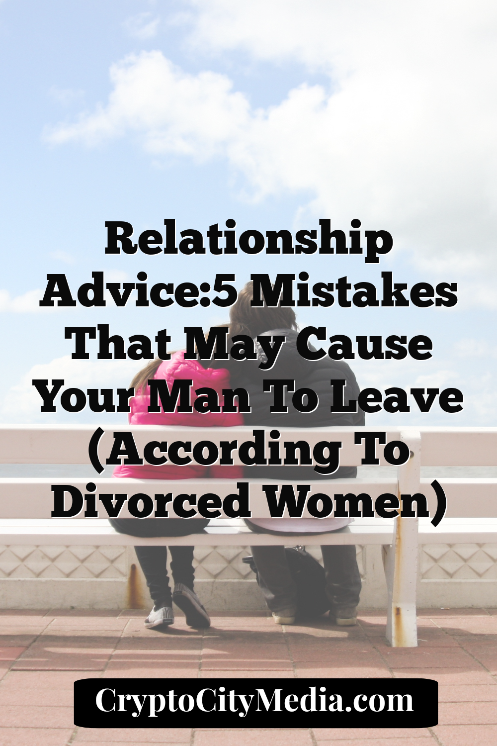 Relationship Advice:5 Mistakes That May Cause Your Man to Leave (According to Divorced Women)