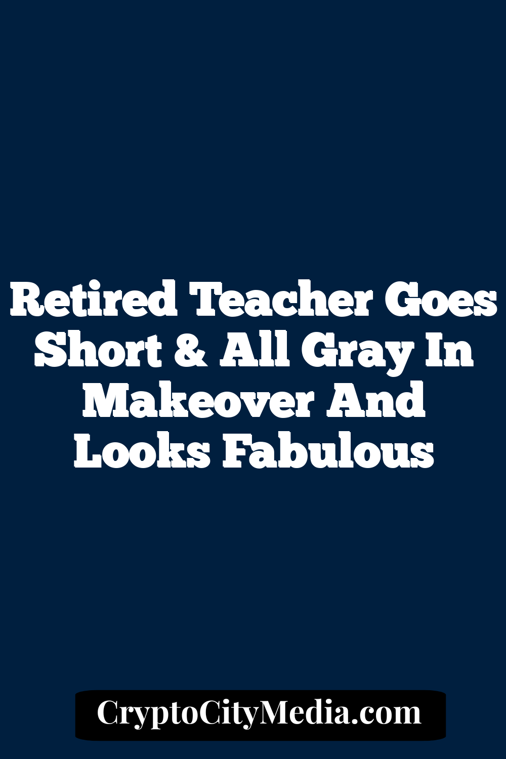 Retired teacher goes short & all gray in makeover and looks fabulous