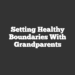 Setting Healthy Boundaries with Grandparents